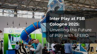 Inter Play at FSB Cologne 2025: Unveiling the Future of Play with SFERO